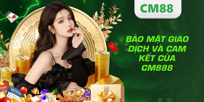 Bảo mật giao dịch và cam kết của CM888