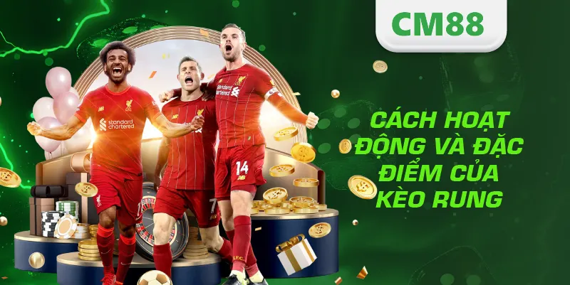 Cách hoạt động và đặc điểm của kèo rung