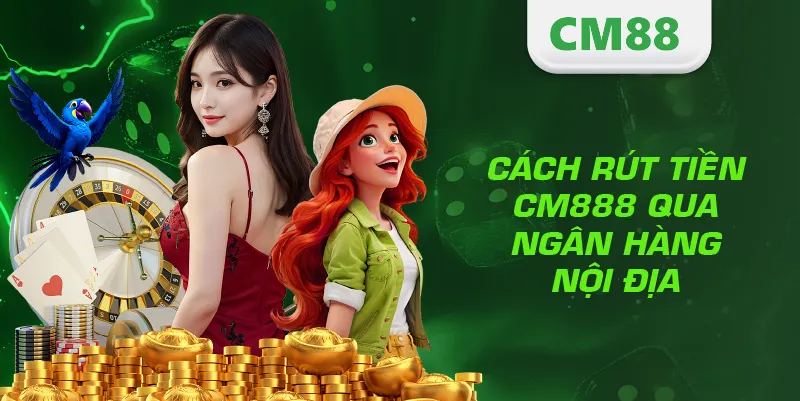 Cách rút tiền CM888 qua ngân hàng nội địa