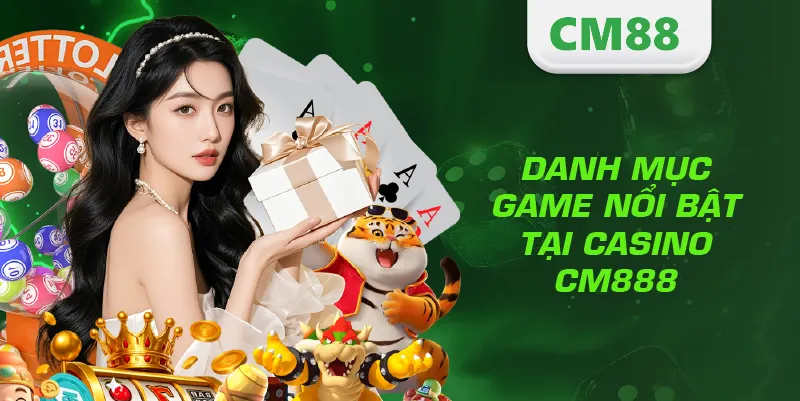 Danh mục game nổi bật tại Casino CM888