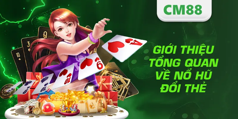 Giới thiệu tổng quan về nổ hũ đổi thẻ