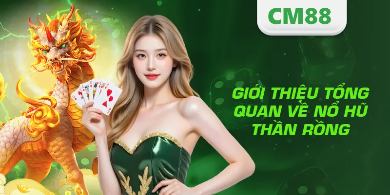 Giới thiệu tổng quan về nổ hũ Thần Rồng