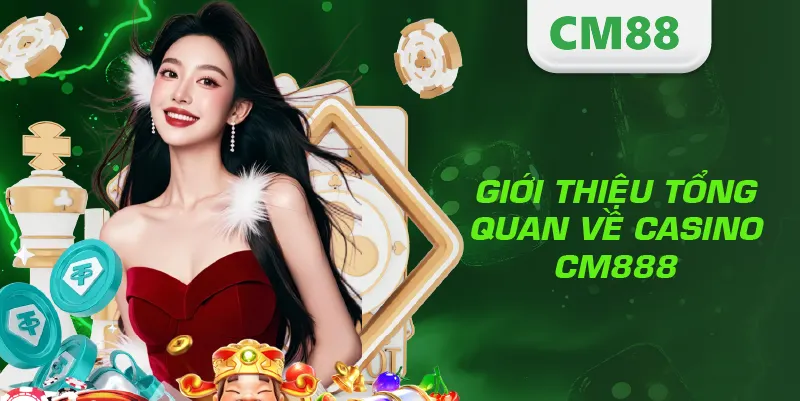 Giới thiệu tổng quan về Casino CM888