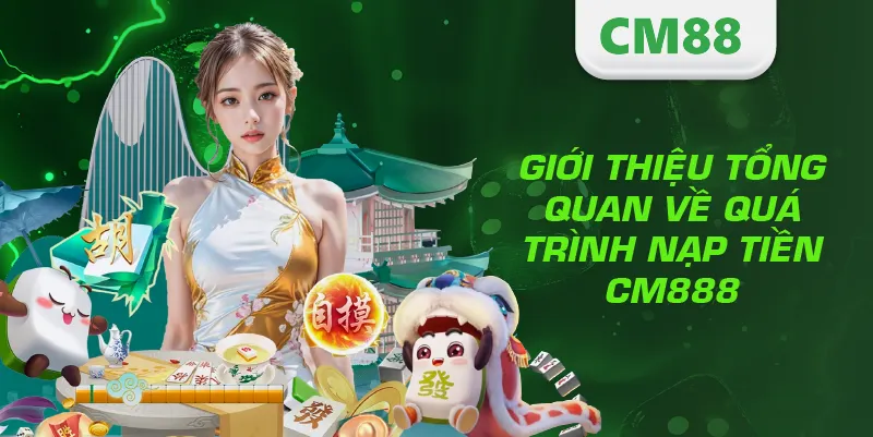 Giới thiệu tổng quan về quá trình nạp tiền CM888