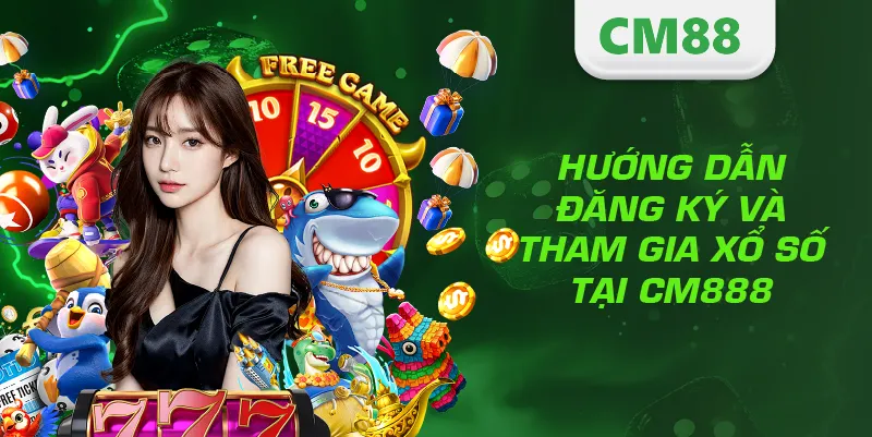 Hướng dẫn đăng ký và tham gia xổ số tại CM888