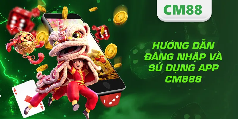 Hướng dẫn đăng nhập và sử dụng app CM888