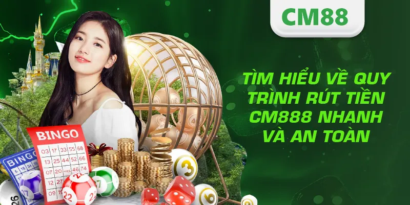 Tìm hiểu về quy trình rút tiền CM888 nhanh và an toàn