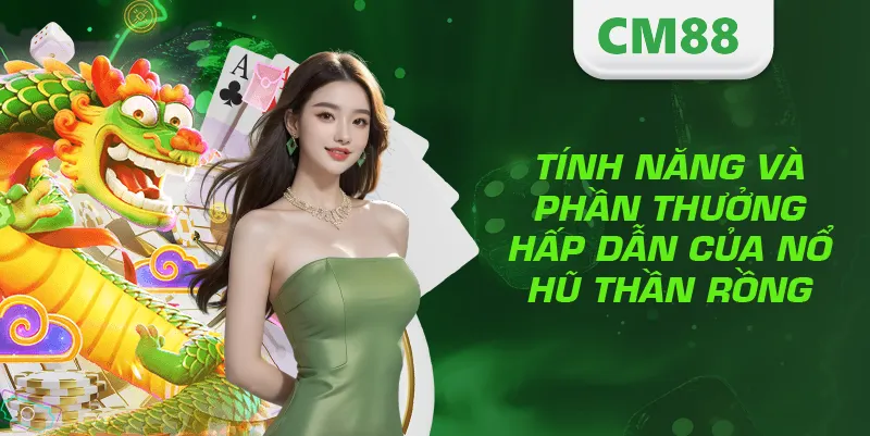 Tính năng và phần thưởng hấp dẫn của nổ hũ Thần Rồng