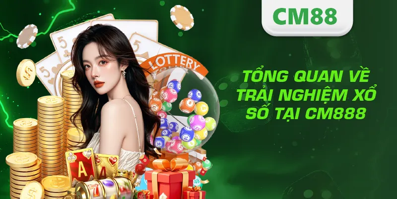 Tổng quan về trải nghiệm xổ số tại CM888